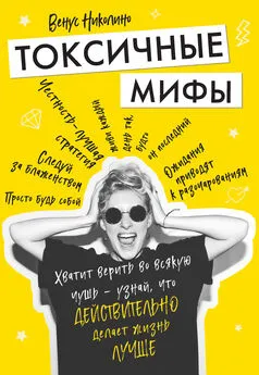 Венус Николино - Токсичные мифы. Хватит верить во всякую чушь – узнай, что действительно делает жизнь лучше