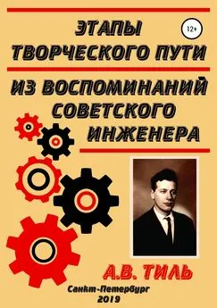 Анатолий Тиль - Этапы творческого пути. Из воспоминаний советского инженера