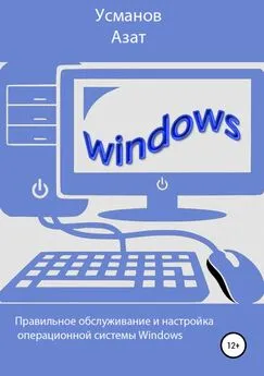 Азат Усманов - Правильная настройка и обслуживание операционной системы Windows