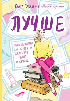 Ольга Савельева - Лучше. Книга-мотиватор для тех, кто ждал волшебного пинка от Вселенной