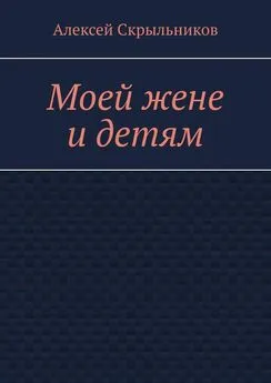 Алексей Скрыльников - Моей жене и детям