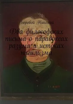 Николай Боровой - Два философских письма о парадоксах разума и истоках нигилизма. Опыт рефлексии и дискуссии