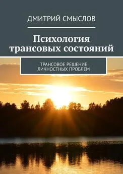 Дмитрий Смыслов - Психология трансовых состояний. Трансовое решение личностных проблем