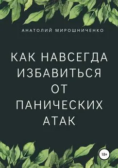Анатолий Мирошниченко - Как навсегда избавиться от панических атак