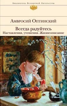 Амвросий Преподобный - Всегда радуйтесь. Наставления, утешения. Жизнеописание