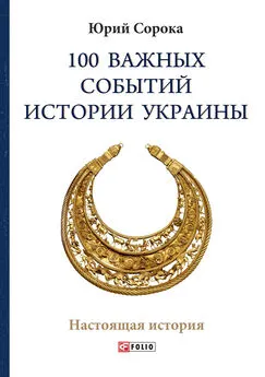 Юрий Сорока - 100 важных событий истории Украины