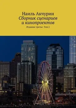 Наиль Акчурин - Сборник сценариев и кинопроектов. Издание третье. Том 2