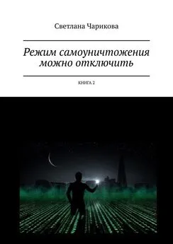 Светлана Чарикова - Режим самоуничтожения можно отключить. Книга 2