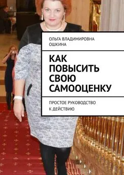 Ольга Ошкина - Как повысить свою самооценку. Простое руководство к действию