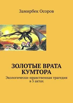 Замирбек Осоров - Золотые врата Кумтора. Экологически-нравственная трагедия в 5 актах