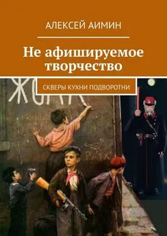 Алексей Аимин - Не афишируемое творчество. Скверы кухни подворотни