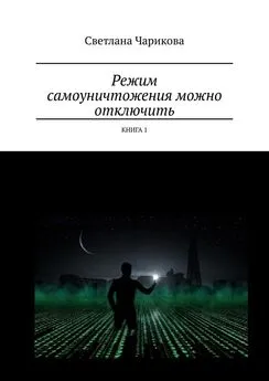 Светлана Чарикова - Режим самоуничтожения можно отключить. Книга 1