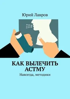 Юрий Лавров - Как вылечить астму. Навсегда, методики