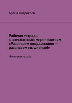 Артем Патрикеев - Рабочая тетрадь к внеклассным мероприятиям: «Развиваем координацию – развиваем мышление!». Начальная школа