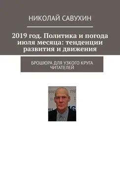 Николай Савухин - 2019 год. Политика и погода июля месяца: тенденции развития и движения. Брошюра для узкого круга читателей