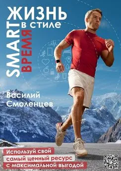 Василий Смоленцев - ЖИЗНЬ в стиле SMART: ВРЕМЯ. Используй свой самый ценный ресурс с максимальной выгодой