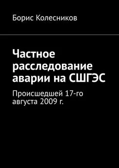 Борис Колесников - Частное расследование аварии на СШГЭС. Происшедшей 17-го августа 2009 г.