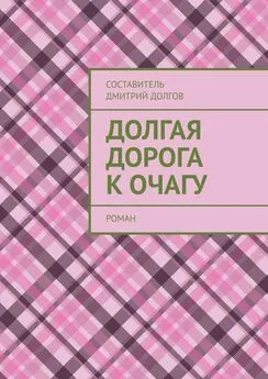 Дмитрий Долгов - Долгая дорога к очагу. роман