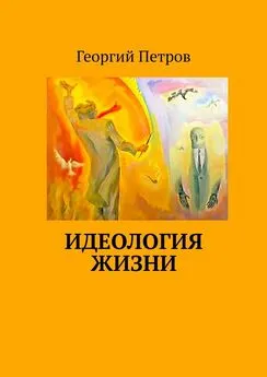 Георгий Петров - Идеология ЖИЗНИ