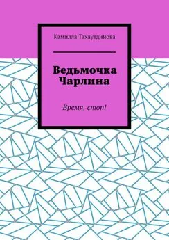 Камилла Тахаутдинова - Ведьмочка Чарлина. Время, стоп!