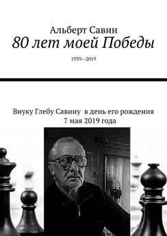 Альберт Савин - 80 лет моей Победы. 1939—2019