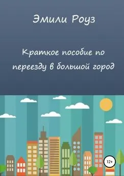 Эмили Роуз - Краткое пособие по переезду в большой город