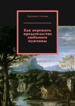 Людмила Стесова - Как пережить предательство любимого мужчины