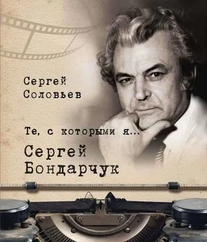 Сергей Соловьев - Те, с которыми я… Сергей Бондарчук