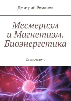 Дмитрий Романов - Месмеризм и Магнетизм. Биоэнергетика. Самоучитель