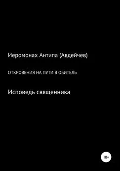 Иеромонах Антипа (Авдейчев) - Откровения на пути в обитель