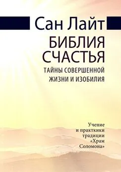 Сан Лайт - Библия счастья. Тайны совершенной жизни и изобилия