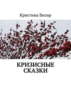 Кристина Визир - Кризисные сказки