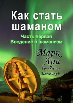 Марк Гринкевич-Медведский - Как стать шаманом. Часть первая. Введение в шаманизм