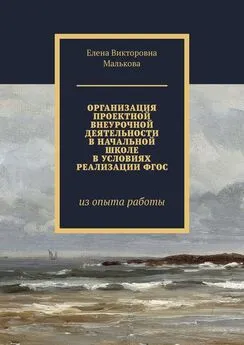 Елена Малькова - Организация проектной внеурочной деятельности в начальной школе в условиях реализации ФГОС. Из опыта работы