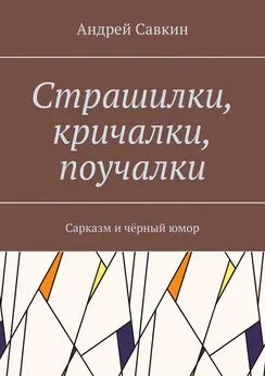 Андрей Савкин - Страшилки, кричалки, поучалки. Сарказм и чёрный юмор