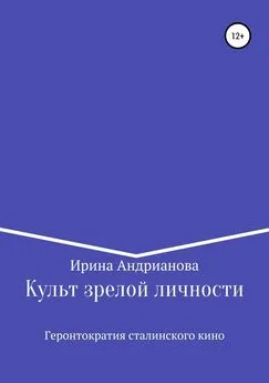 Ирина Андрианова - Культ зрелой личности, или Геронтократия сталинского кино