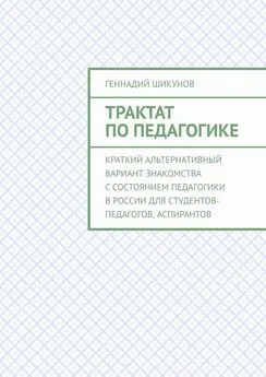 Геннадий Шикунов - Трактат по педагогике. Краткий альтернативный вариант знакомства с состоянием педагогики в России для студентов-педагогов, аспирантов