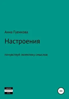 Анна Гуенкова - Настроения. Роман-драма