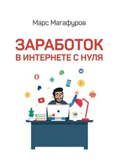 Марс Магафуров - Заработок в интернете с нуля. От мала до велика