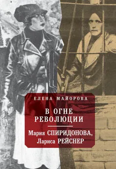 Елена Майорова - В огне революции: Мария Спиридоновна, Лариса Рейснер