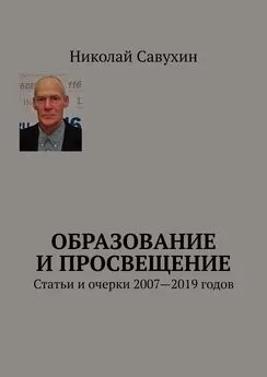 Николай Савухин - Образование и просвещение. Статьи и очерки 2007—2019 годов