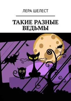 Лера Шелест - Такие разные ведьмы