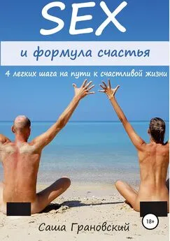 Александр Грановский - Секс и формула счастья: 4 легких шага на пути к счастливой жизни