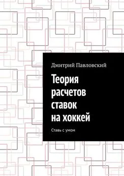 Дмитрий Павловский - Теория расчетов ставок на хоккей. Ставь с умом