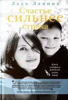 Лада Лапина - Счастье сильнее страха. Книга поддержки родителей особых детей