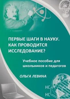 Ольга Левина - Первые шаги в науку. Как проводится исследование? Учебное пособие для школьников и педагогов