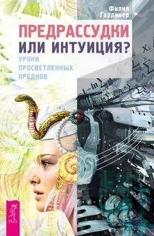 Филип Гардинер - Предрассудки или интуиция? Уроки просветленных предков