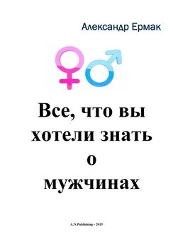 Александр Ермак - Все, что вы хотели знать о мужчинах