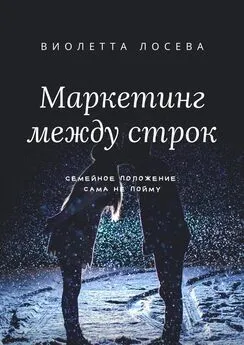 Виолетта Лосева - Маркетинг между строк. Семейное положение: сама не пойму