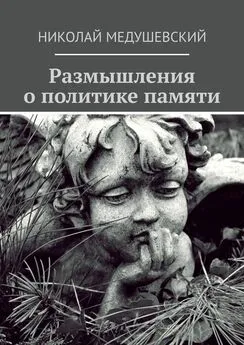 Николай Медушевский - Размышления о политике памяти. Сборник работ